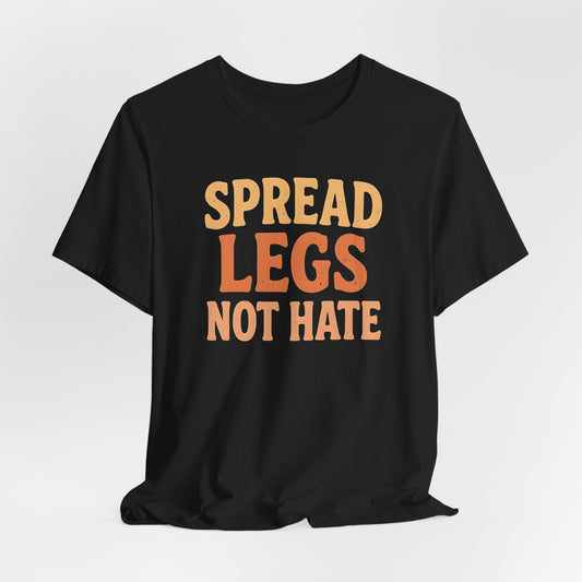 Spread Legs Not Hate Shirt