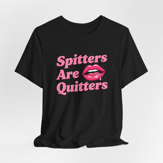 Spitters Are Quitters Shirt