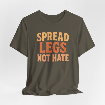 Spread Legs Not Hate Shirt