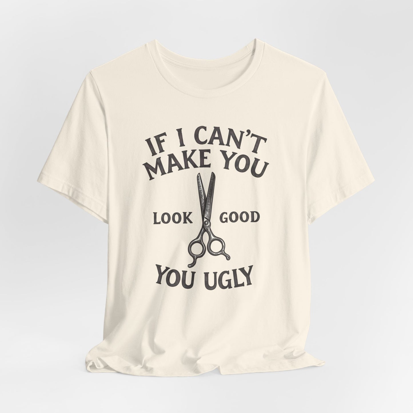 If I Cant Make You Look Good Shirt