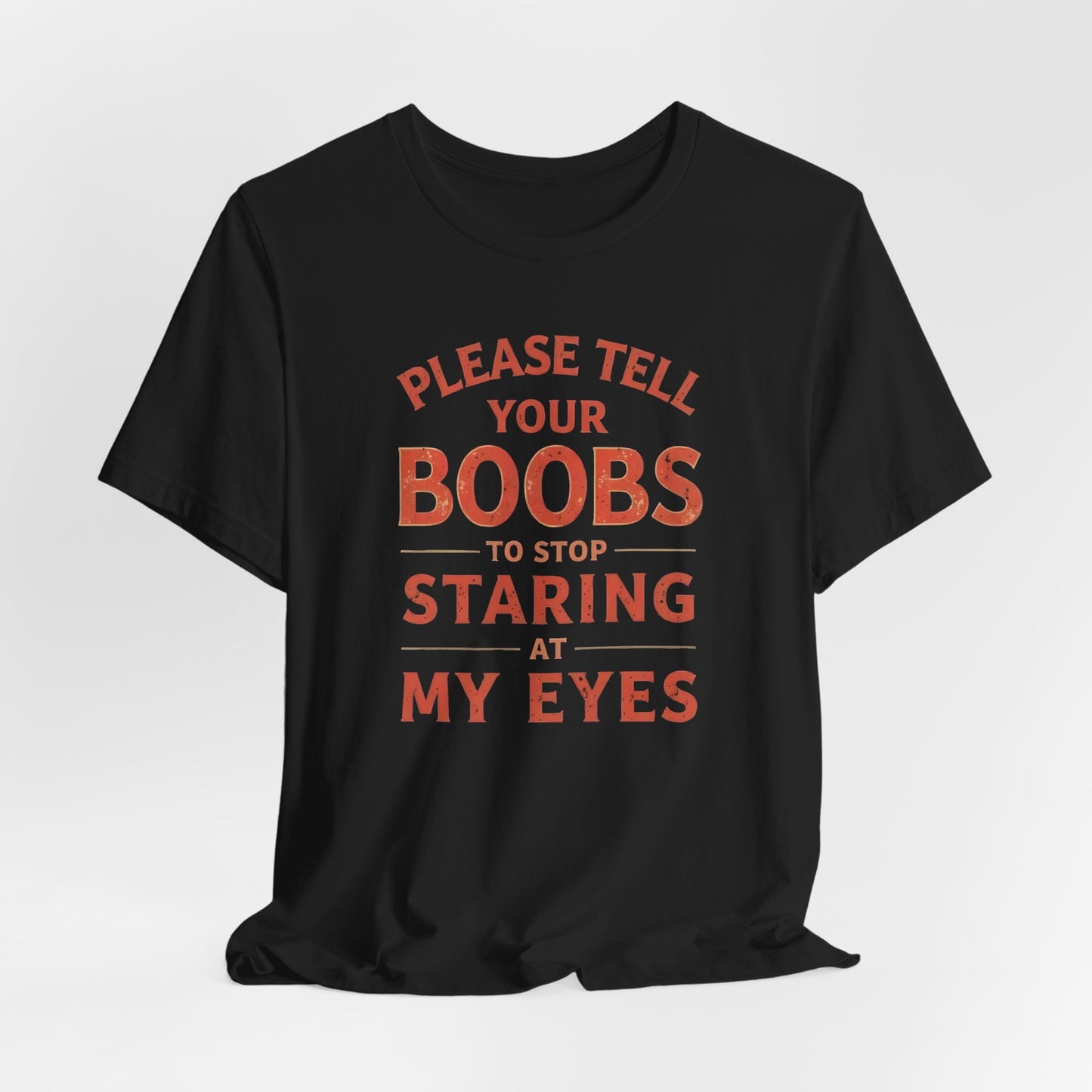 Please Tell Your Boobs To Stop Staring At My Shirt