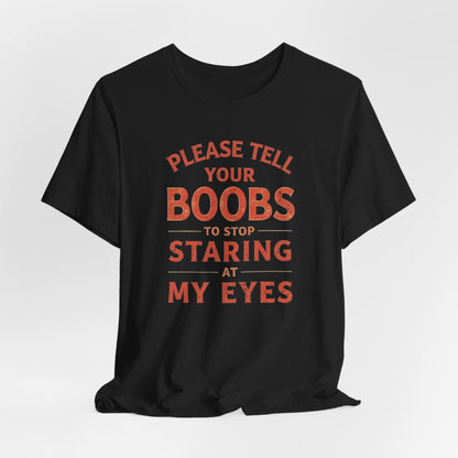 Please Tell Your Boobs To Stop Staring At My Shirt