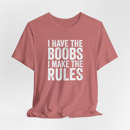 I Have The Boobs I Make The Rules Shirt