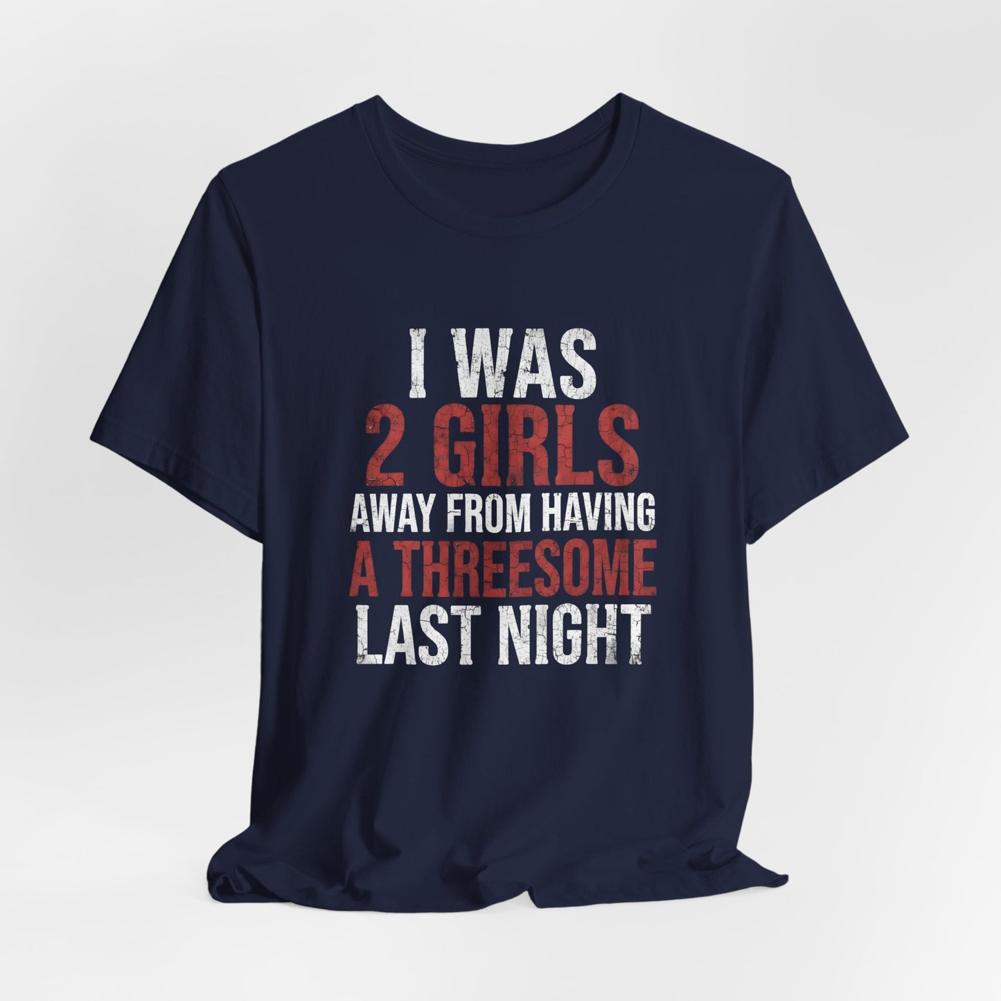 I Was 2 Girls Away From Having a Threesome Shirt