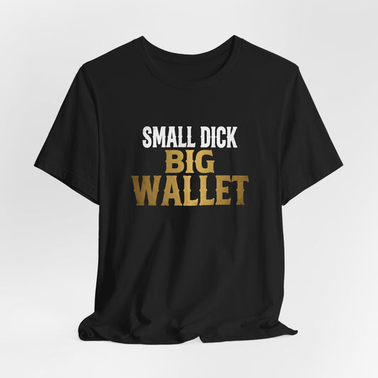 Small Dick Big Wallet Shirt