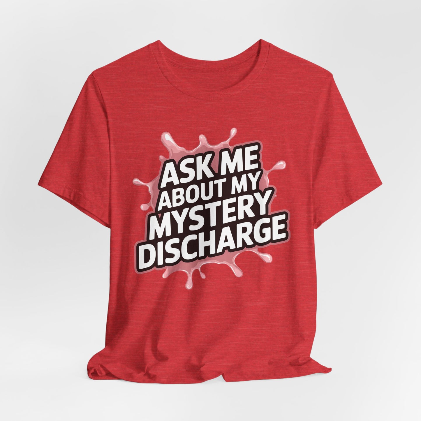 Ask Me About My Mystery Discharge Shirt