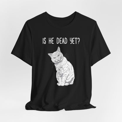 Is He Dead Yet Shirt