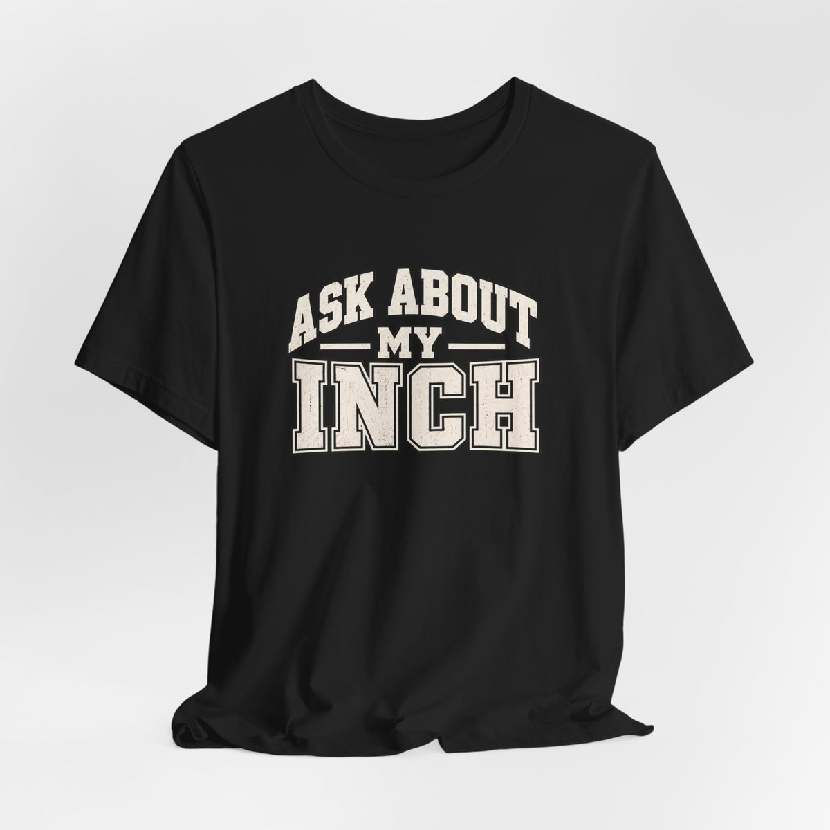 Ask About My Inch Shirt