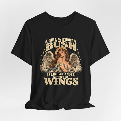 A Girl Without Bush Is Like an Angel Without Its Wings Shirt