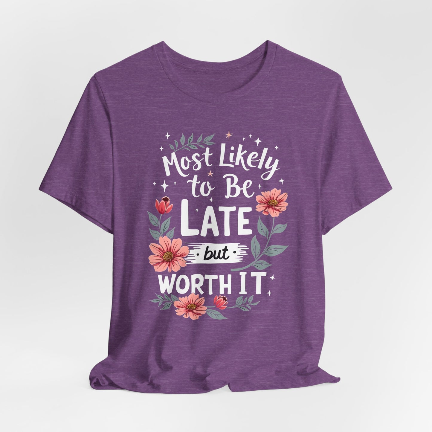 Most Likely to Be Late but Worth It Shirt