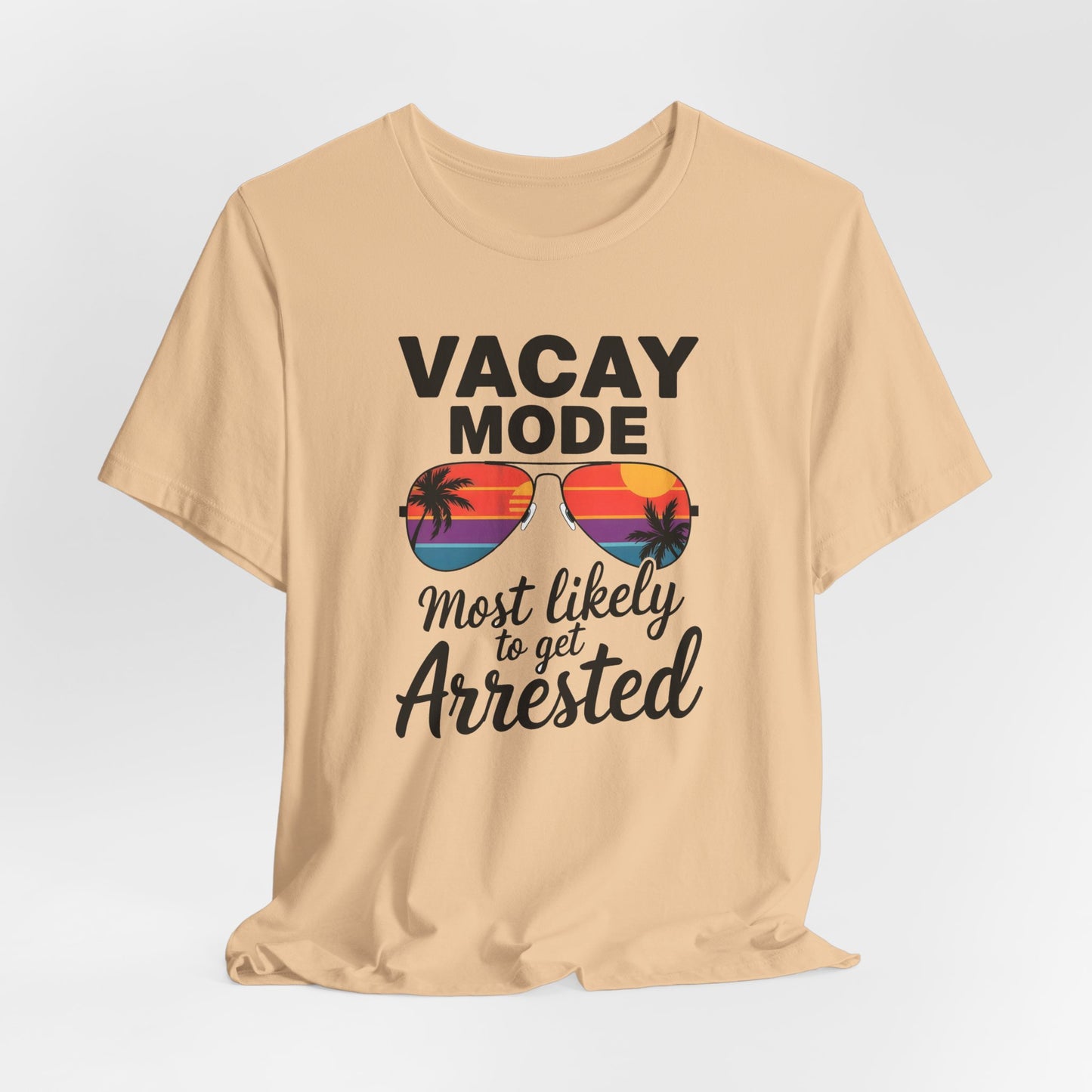 Vacay Mode Most Likely to Get Arrested Shirt