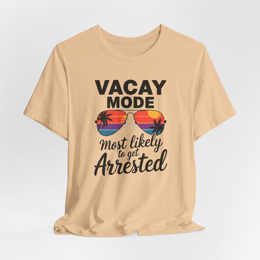 Vacay Mode Most Likely to Get Arrested Shirt