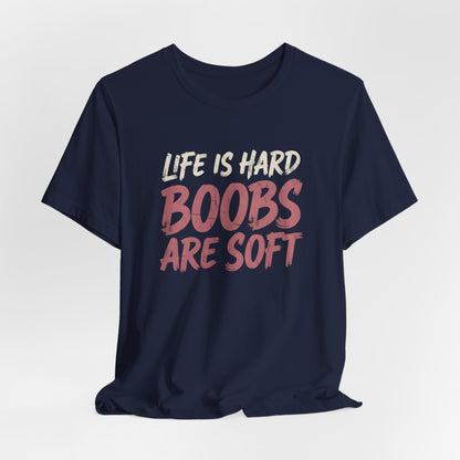Life Is Hard Boobs Are Soft Shirt