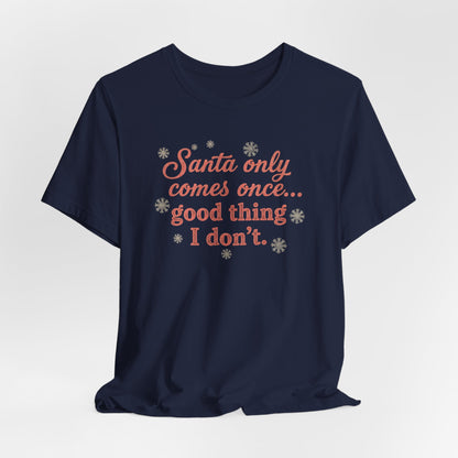 Santa Only Comes Once Shirt