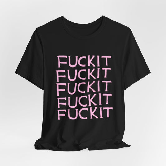 Fuckit Shirt