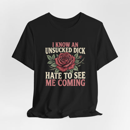 I Know An Unsucked Dick Hate To See Me Coming Shirt