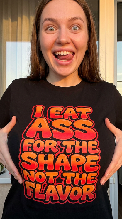 I Eat Ass For The Shape Not The Flavor Shirt