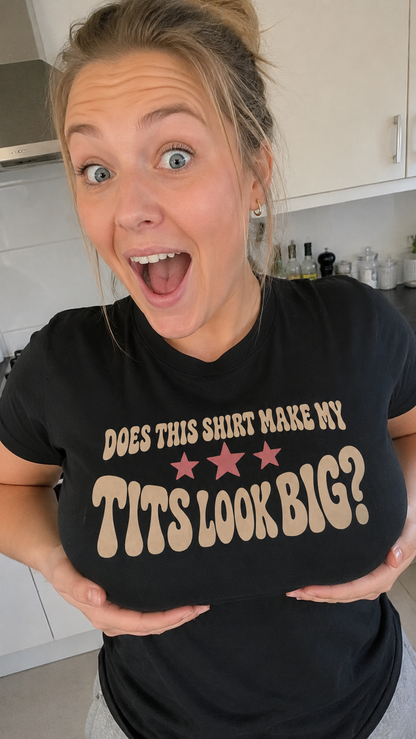 Does This Shirt Make My Tits Look Big Shirt