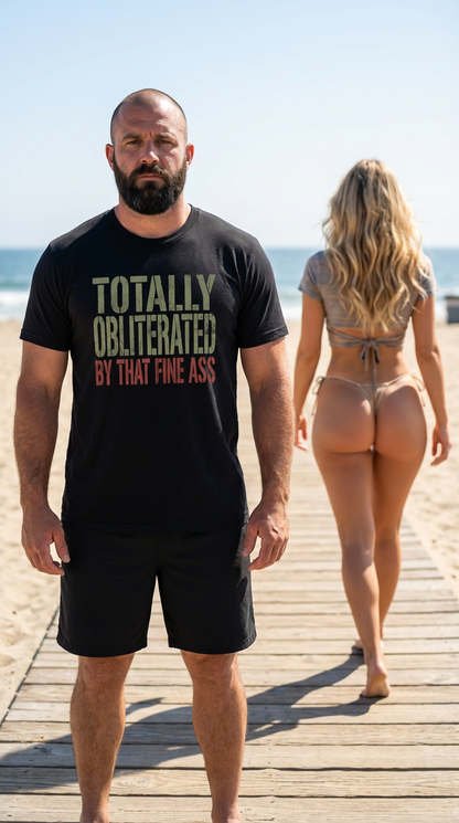 Totally Obliterated by That Fine Ass Shirt