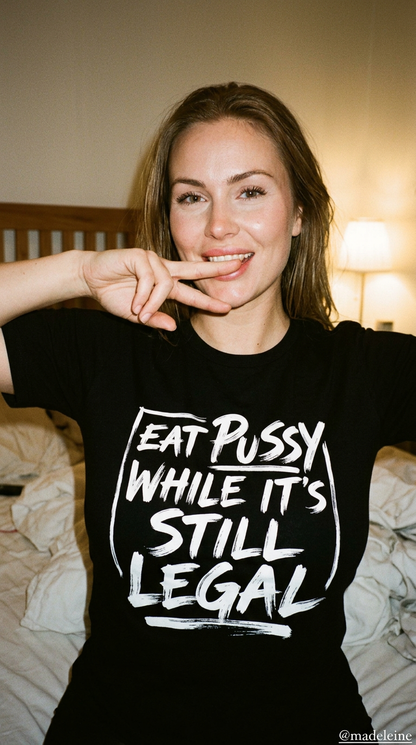 Eat Pussy While It's Still Legal Shirt