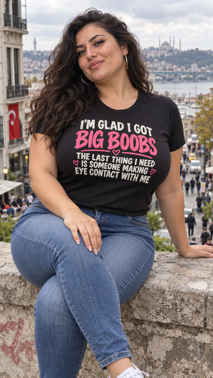 I'm Glad I Got Big Boobs Shirt