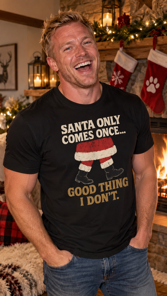 Santa Only Comes Once Shirt