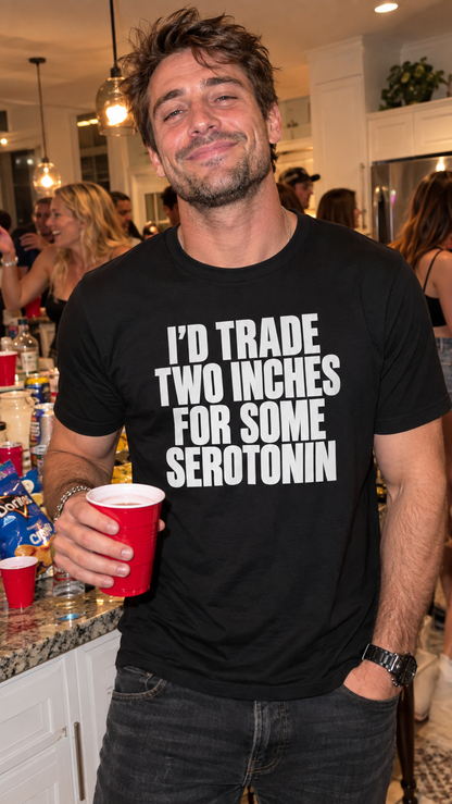 I’d Trade Two Inches for Some Serotonin Shirt
