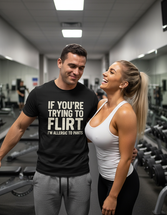 If You're Trying to Flirt I'm Allergic to Pants Shirt