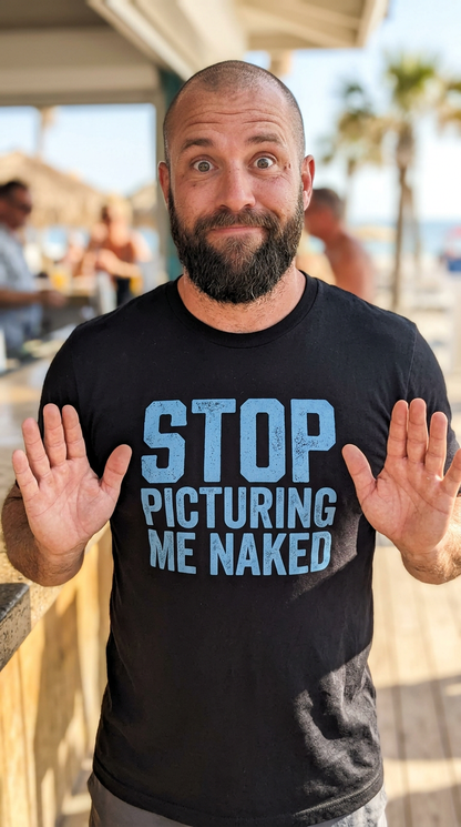 Stop Picturing Me Naked Shirt