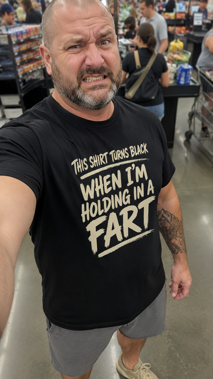 This Shirt Turns Black When I'm Holding in a Fart Shirt