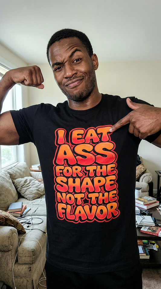 I Eat Ass For The Shape Not The Flavor Shirt