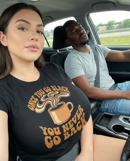 Once You Go Black You Never Go Back Shirt