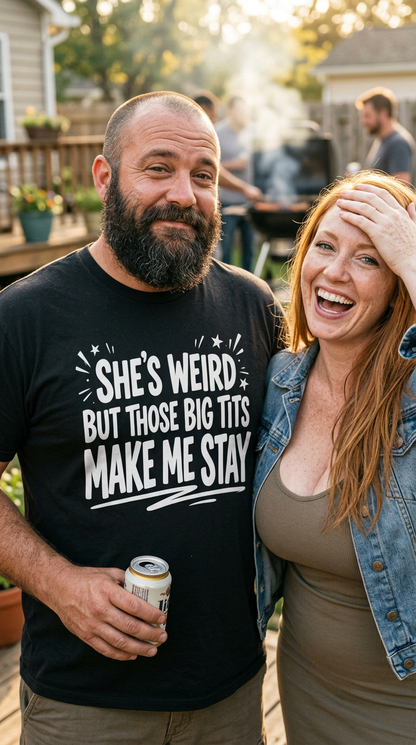 She's Weird But Those Big Tits Make Me Stay Shirt