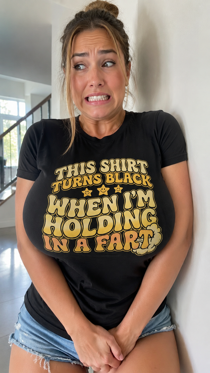 This Shirt Turns Black When I'm Holding In A Fart