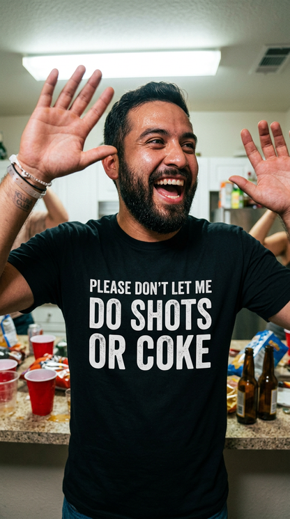 Please Don't Let Me Do Shots or Coke Shirt