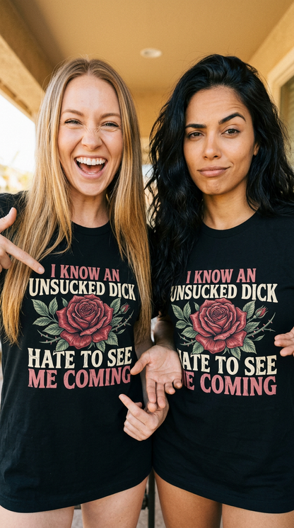 I Know An Unsucked Dick Hate To See Me Coming Shirt