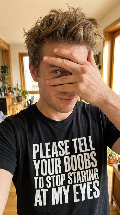 Please Tell Your Boobs To Stop Staring At My Eyes Shirt
