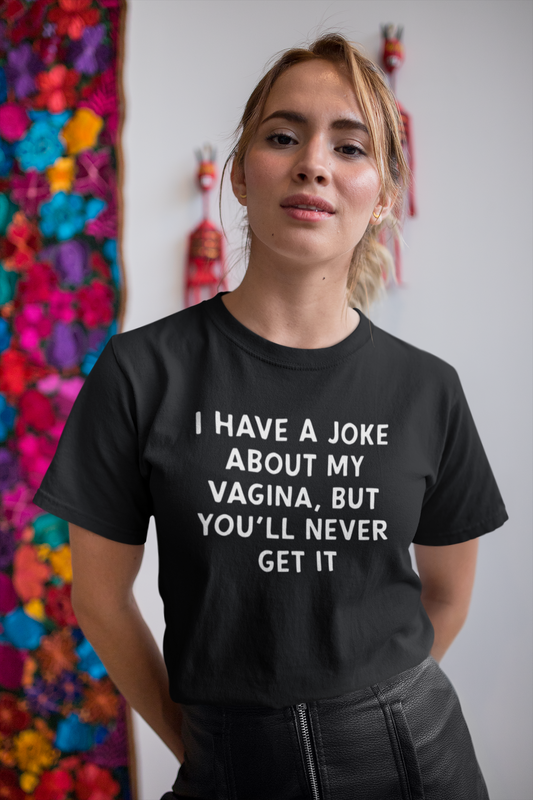 I Have a Joke About My Vagina Shirt