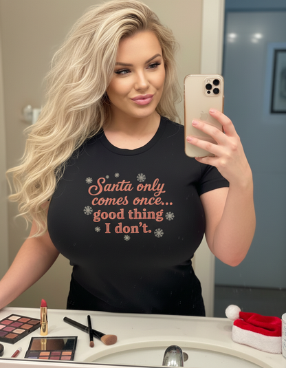 Santa Only Comes Once Shirt