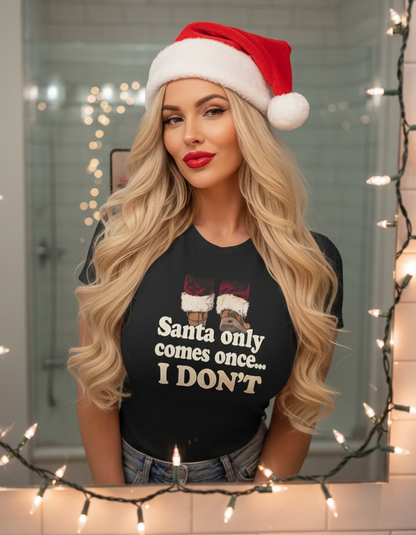 Santa Only Comes Once Shirt