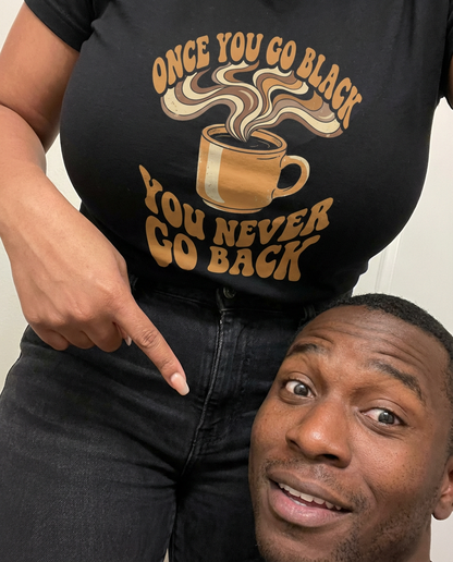 Once You Go Black You Never Go Back Shirt