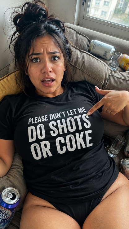 Please Don't Let Me Do Shots or Coke Shirt