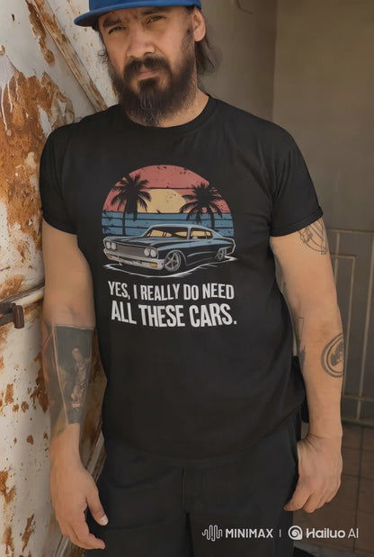 Yes, I Really Do Need All These Cars Shirt